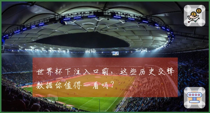 世界杯下注入口前，这些历史交锋数据你值得一看吗？