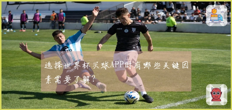 选择世界杯买球APP时有哪些关键因素需要了解？