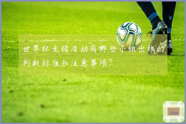 世界杯竞猜活动有哪些小组出线的判断标准和注意事项？